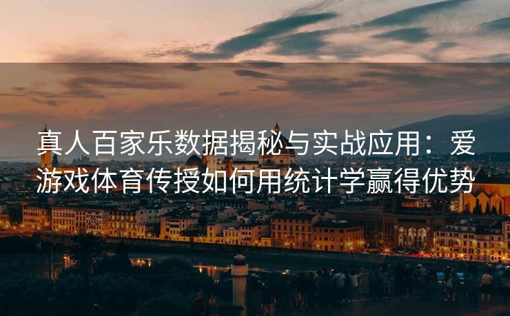 真人百家乐数据揭秘与实战应用：爱游戏体育传授如何用统计学赢得优势