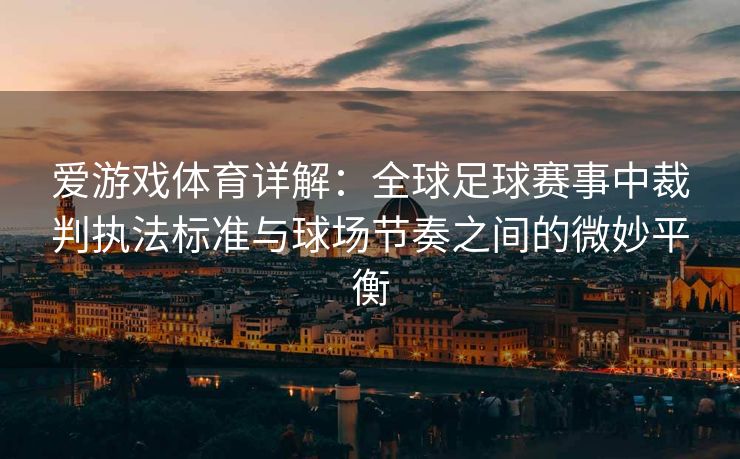 爱游戏体育详解：全球足球赛事中裁判执法标准与球场节奏之间的微妙平衡